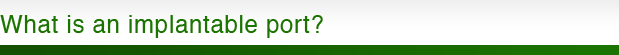 What is an implantable port?